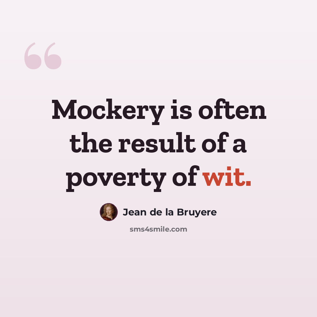 “Mockery is often the result of a poverty of wit.” quote by Jean de la Bruyere