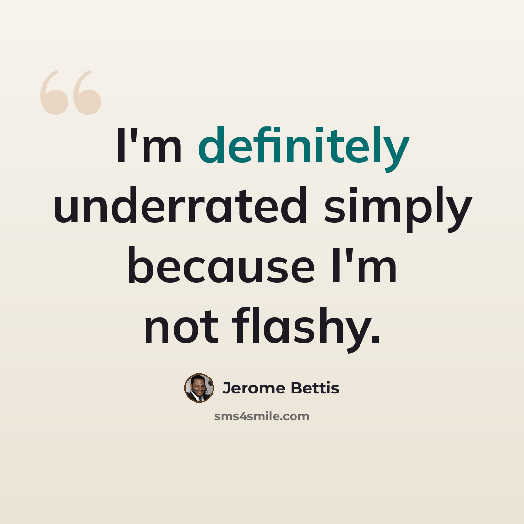 “I'm definitely underrated simply because I'm not flashy.” quote by Jerome Bettis