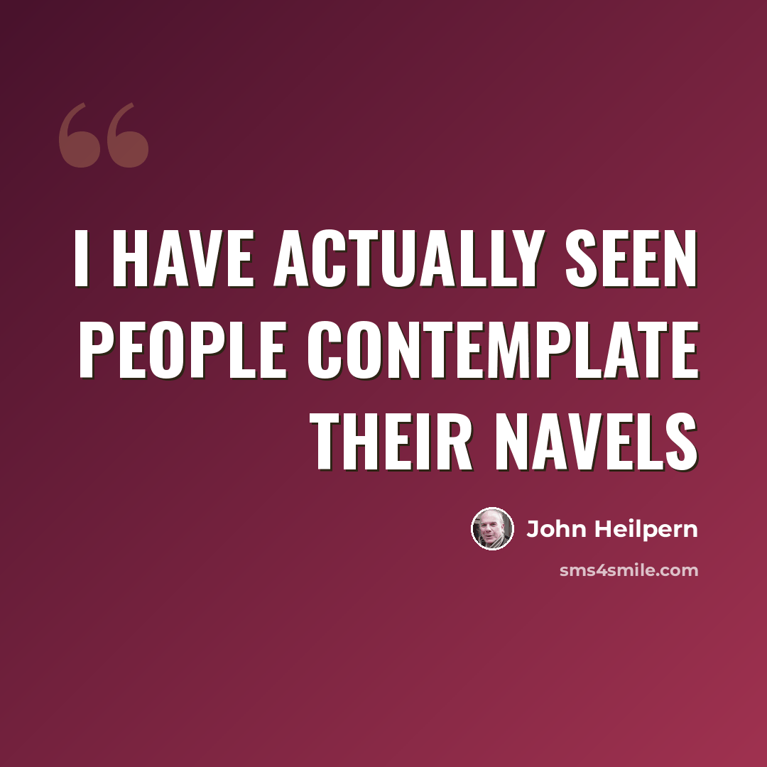 “I have actually seen people contemplate their navels” quote by John Heilpern