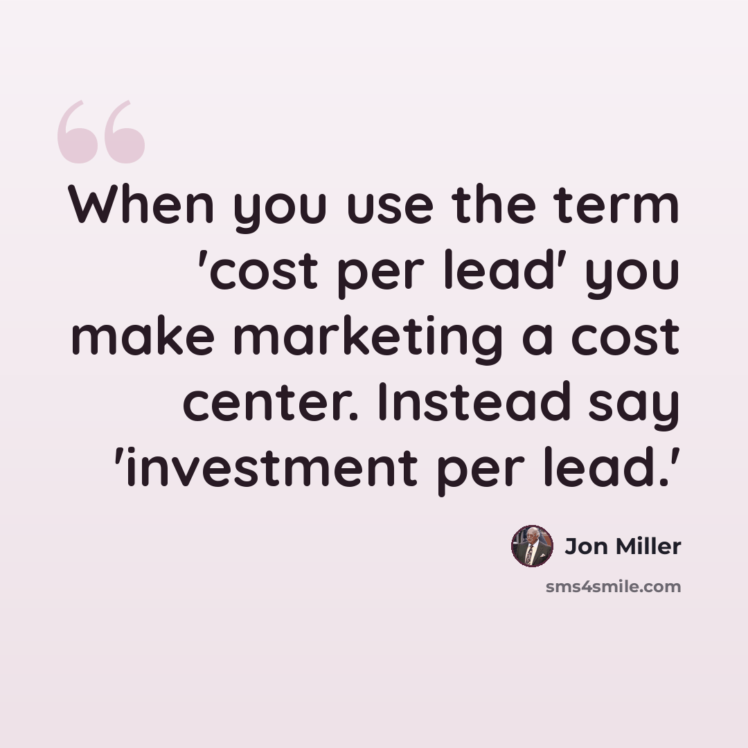“When you use the term 'cost per lead' you make marketing a cost center. Instead say 'investment per lead.'” quote by Jon Miller