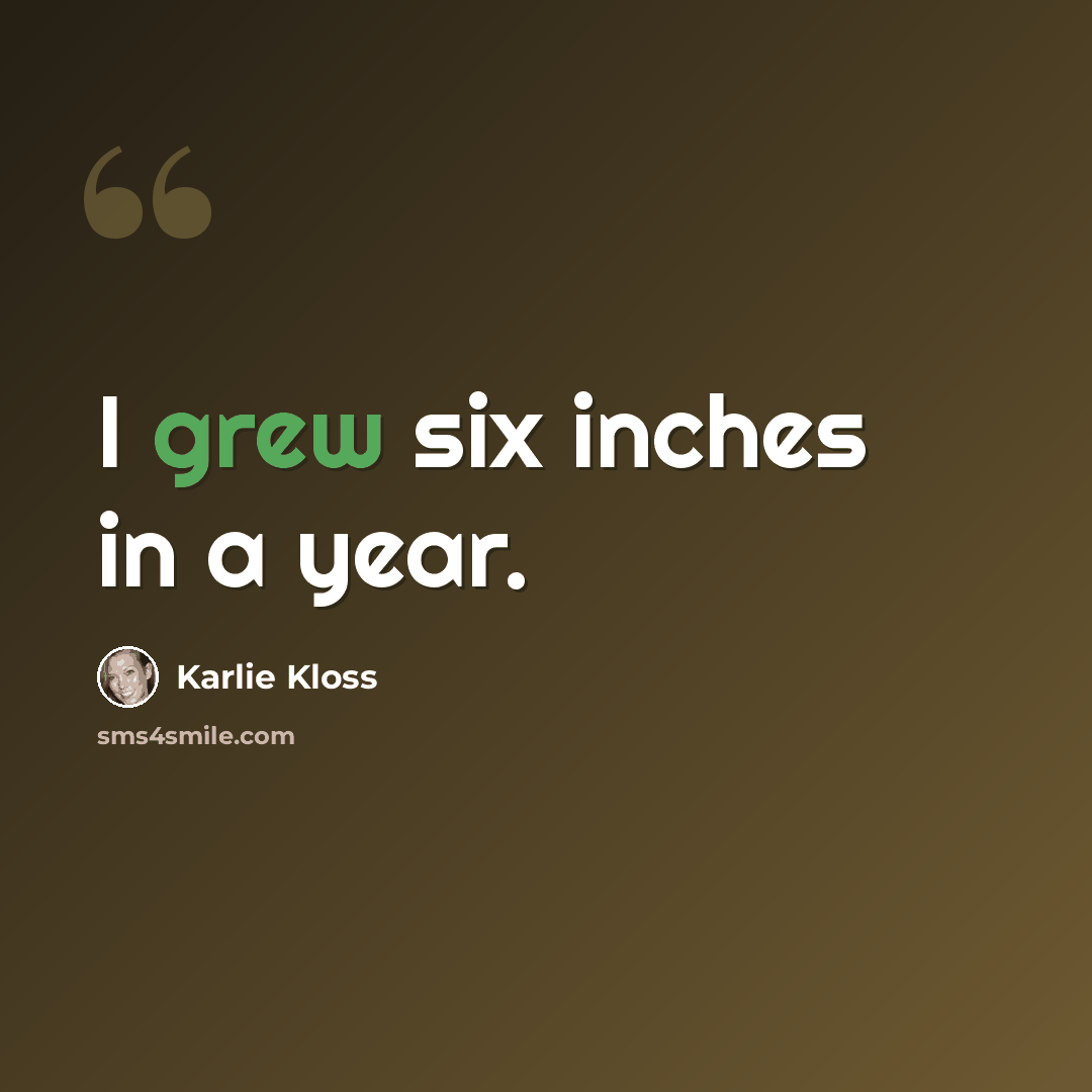“I grew six inches in a year.” quote by Karlie Kloss