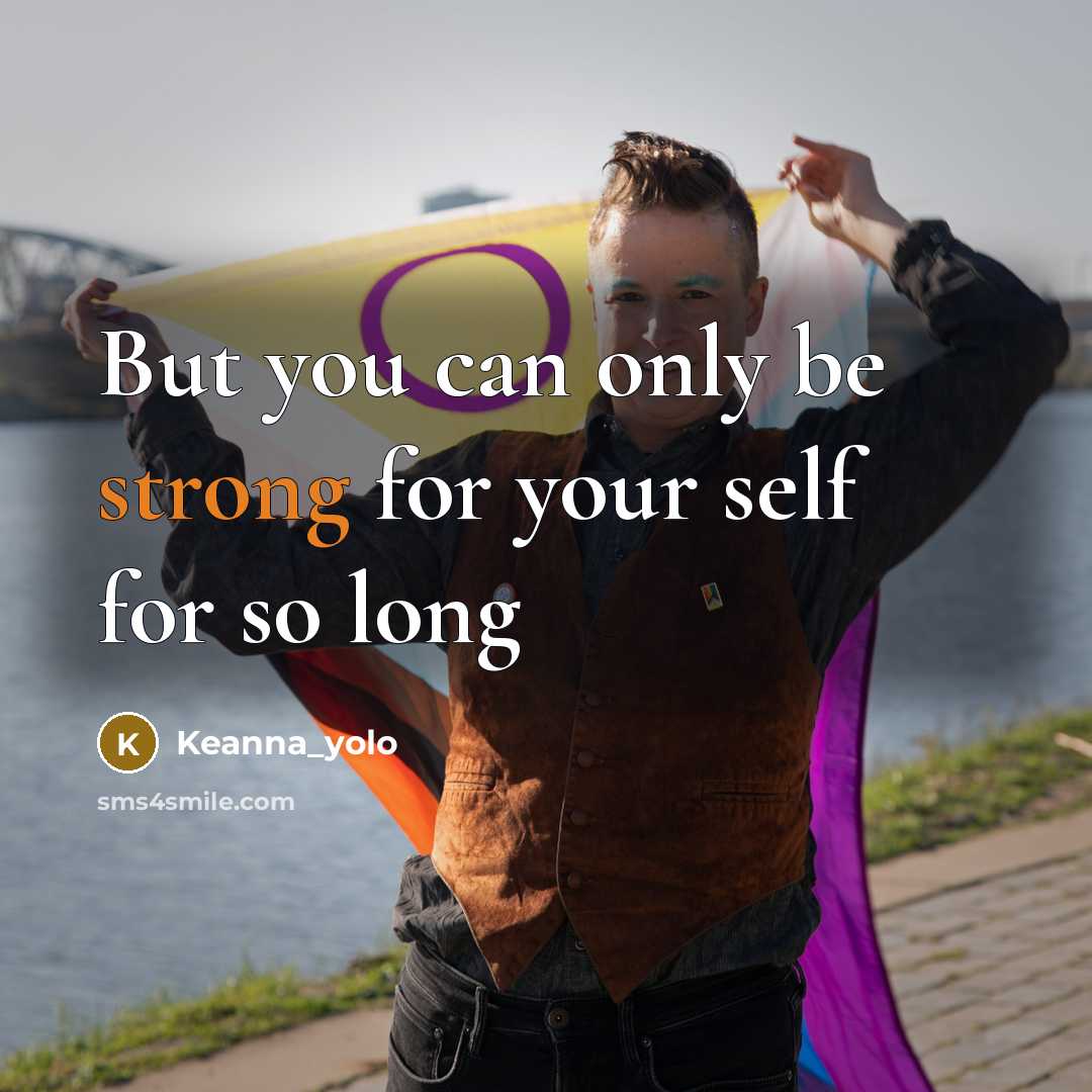 “But you can only be strong for your self for so long” quote by Keanna_yolo