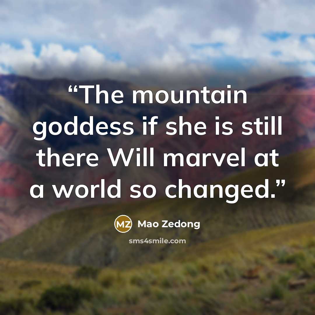 “The mountain goddess if she is still there Will marvel at a world so changed.” quote by Mao Zedong