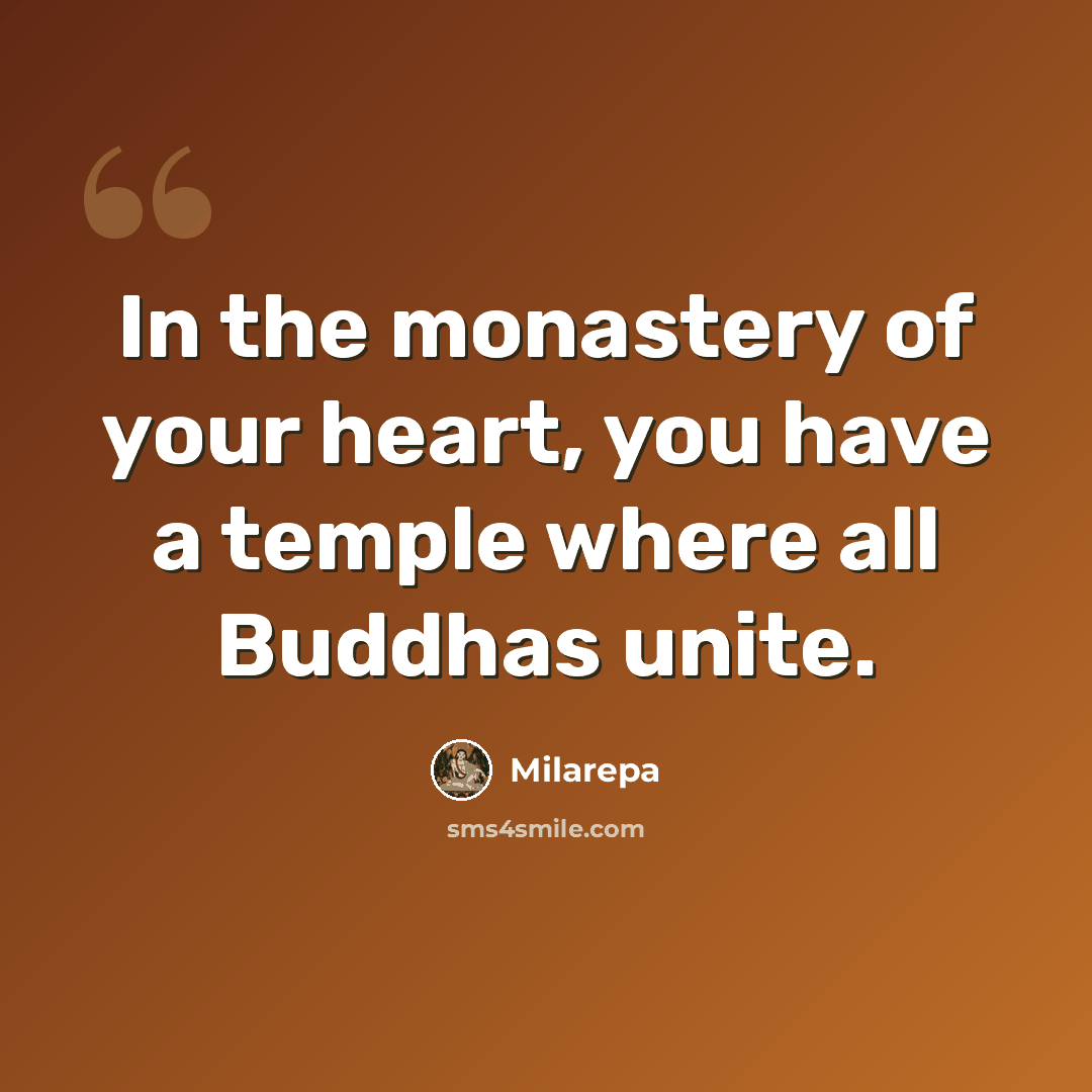 “In the monastery of your heart, you have a temple where all Buddhas unite.” quote by Milarepa