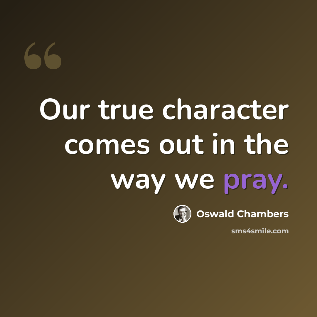 “Our true character comes out in the way we pray.” quote by Oswald Chambers