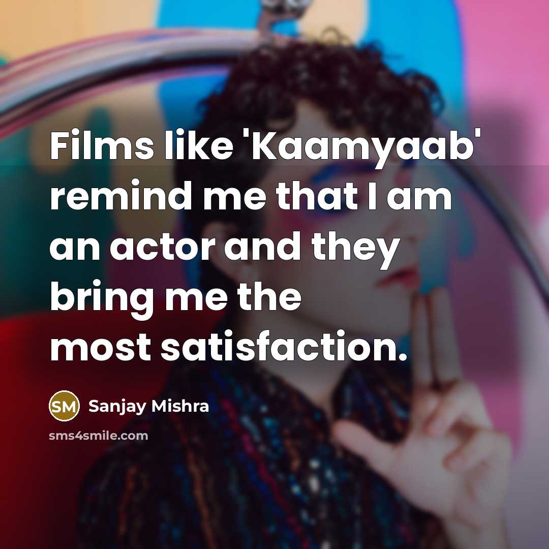 “Films like 'Kaamyaab' remind me that I am an actor and they bring me the most satisfaction.” quote by Sanjay Mishra