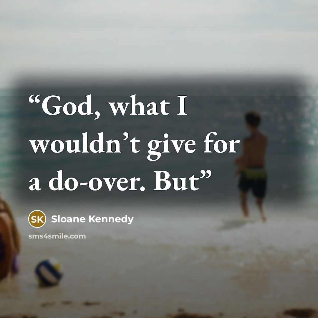 “God, what I wouldn’t give for a do-over. But” quote by Sloane Kennedy