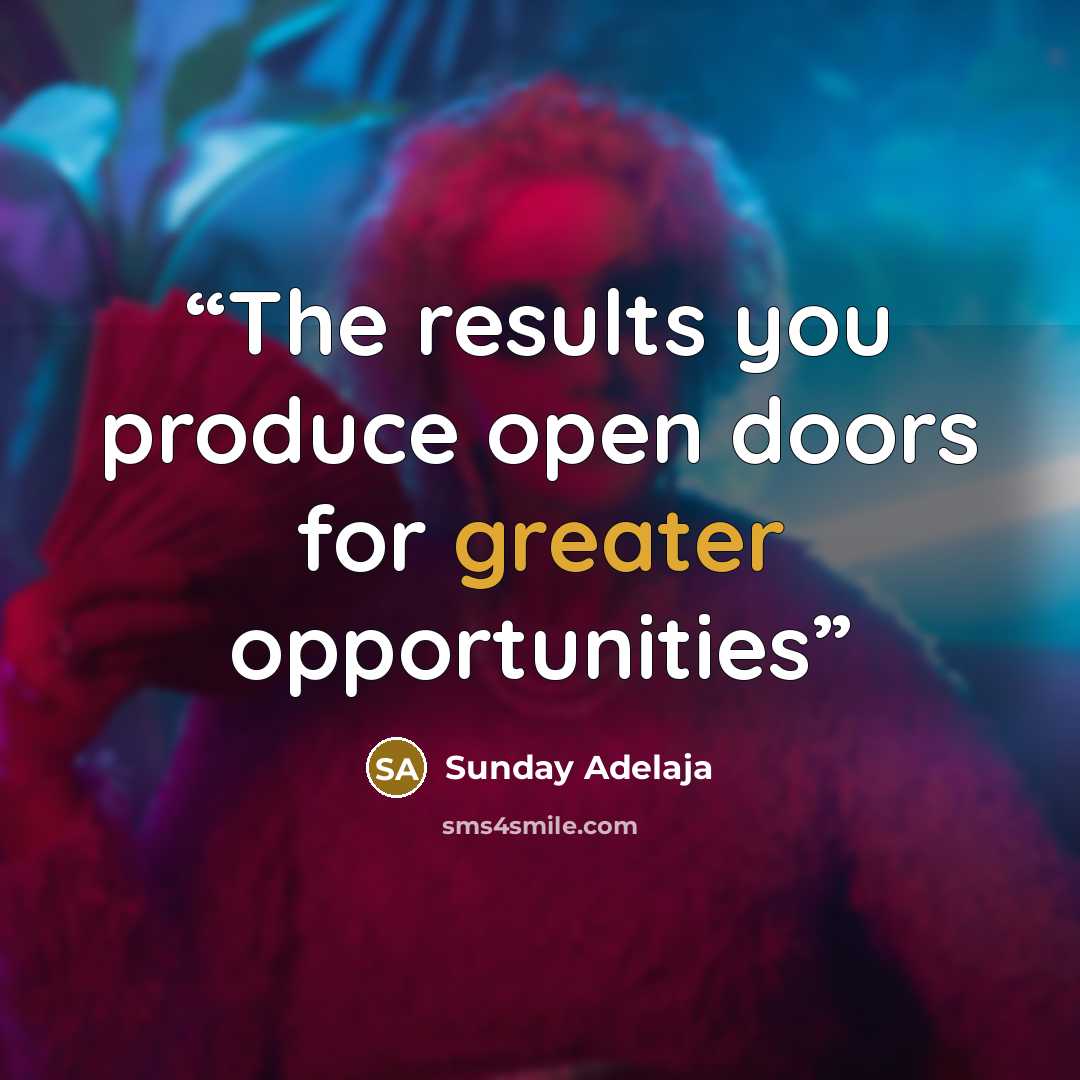 “The results you produce open doors for greater opportunities” quote by Sunday Adelaja