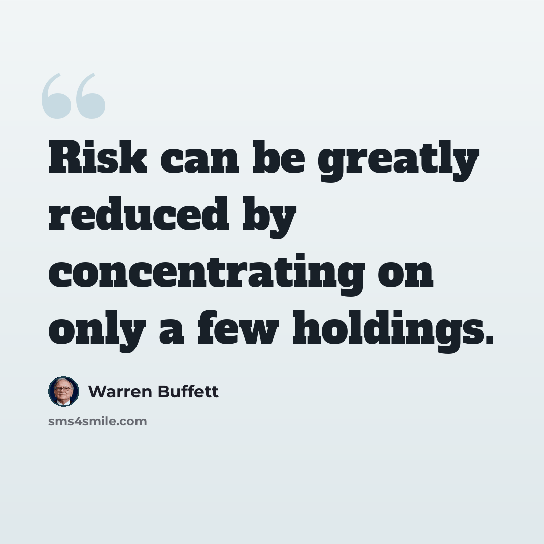 “Risk can be greatly reduced by concentrating on only a few holdings.” quote by Warren Buffett