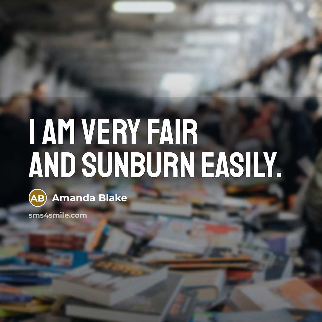 “I am very fair and sunburn easily.” quote by Amanda Blake
