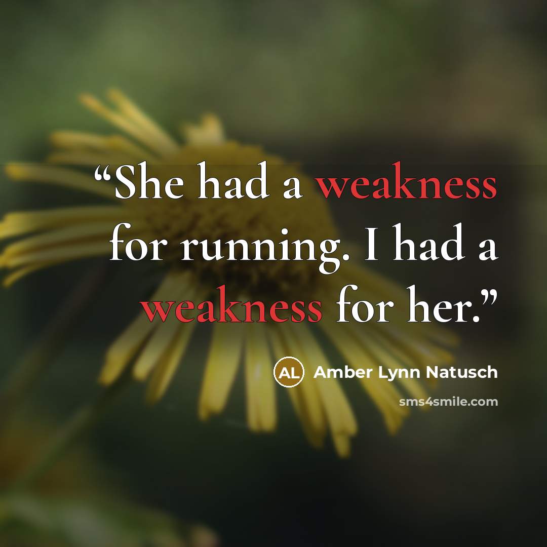 “She had a weakness for running. I had a weakness for her.” quote by Amber Lynn Natusch
