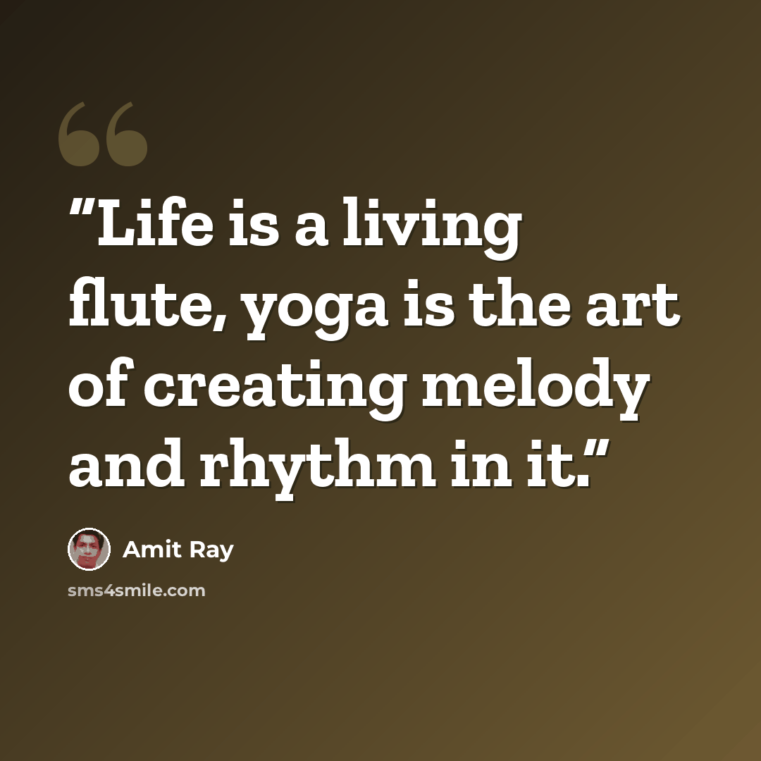 “Life is a living flute, yoga is the art of creating melody and rhythm in it.” quote by Amit Ray