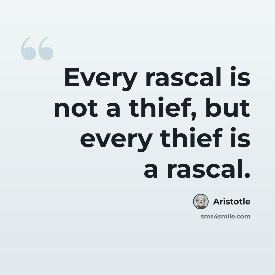 “Every rascal is not a thief, but every thief is a rascal.” quote by Aristotle