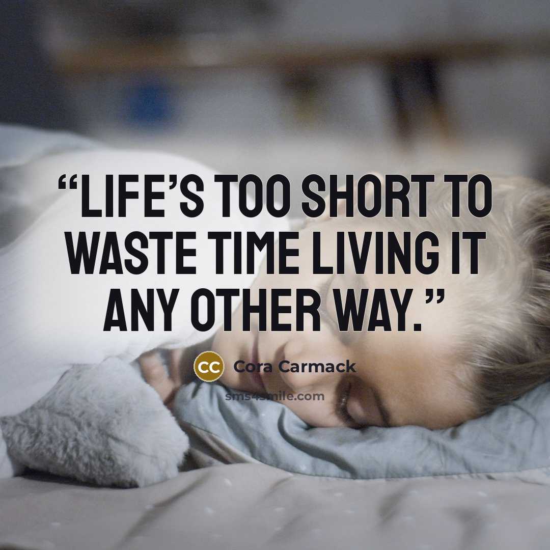 “Life’s too short to waste time living it any other way.” quote by Cora Carmack