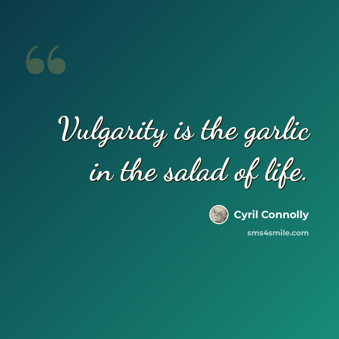 “Vulgarity is the garlic in the salad of life.” quote by Cyril Connolly