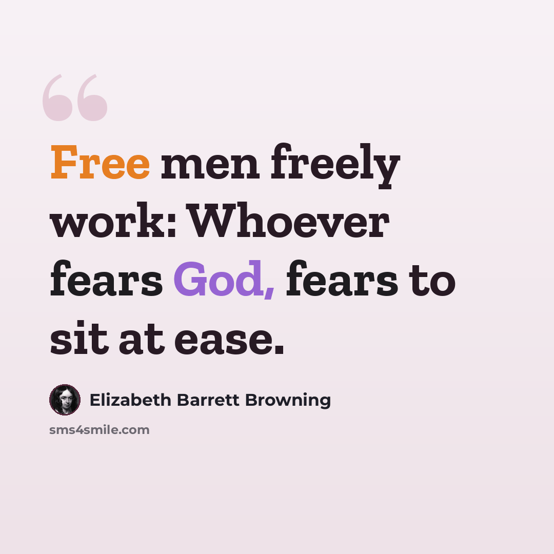 “Free men freely work: Whoever fears God, fears to sit at ease.” quote by Elizabeth Barrett Browning