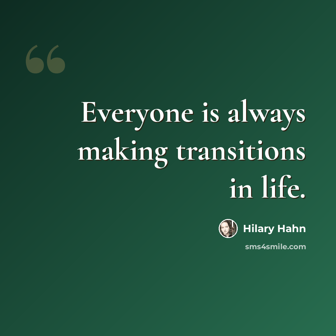 “Everyone is always making transitions in life.” quote by Hilary Hahn