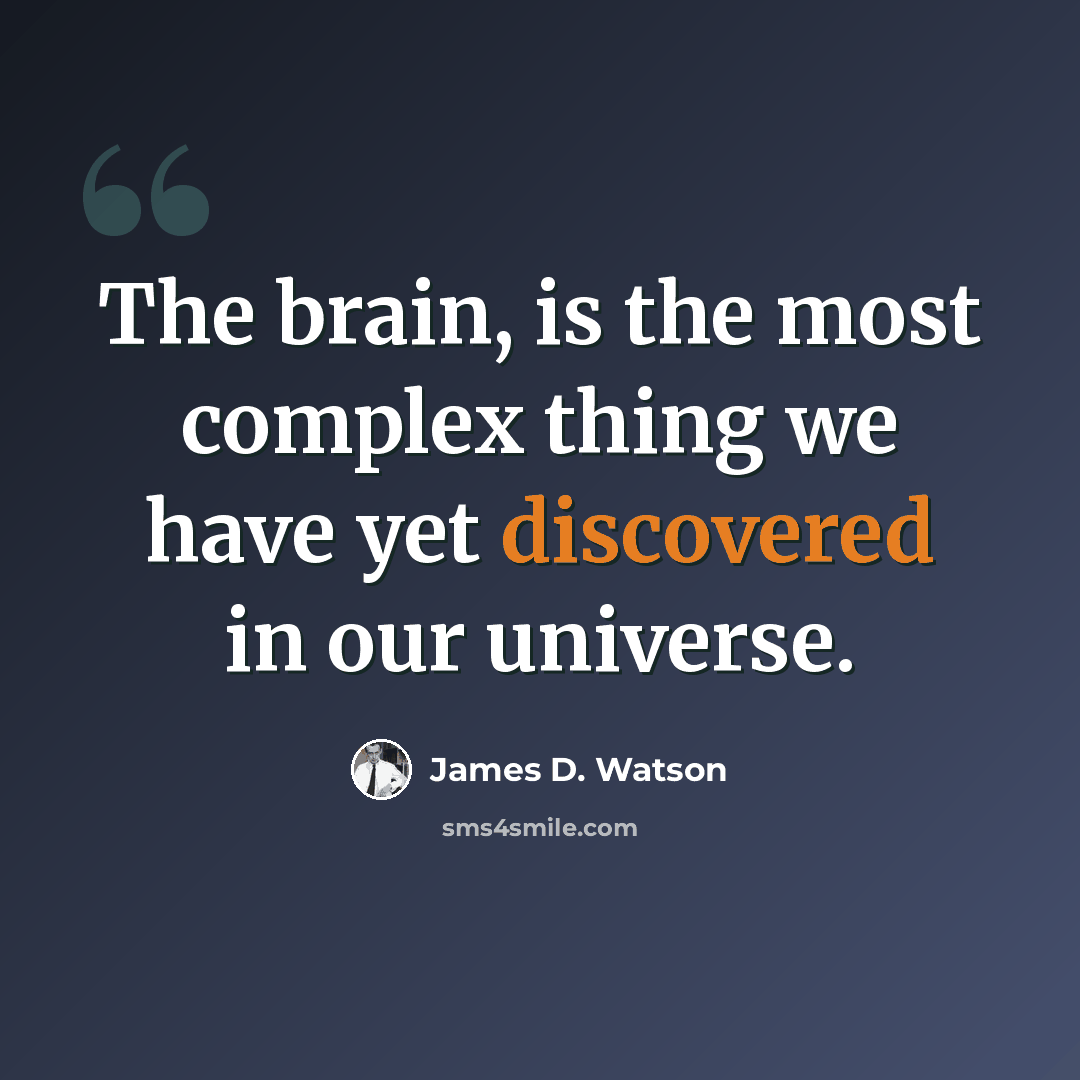 “The brain, is the most complex thing we have yet discovered in our universe.” quote by James D. Watson