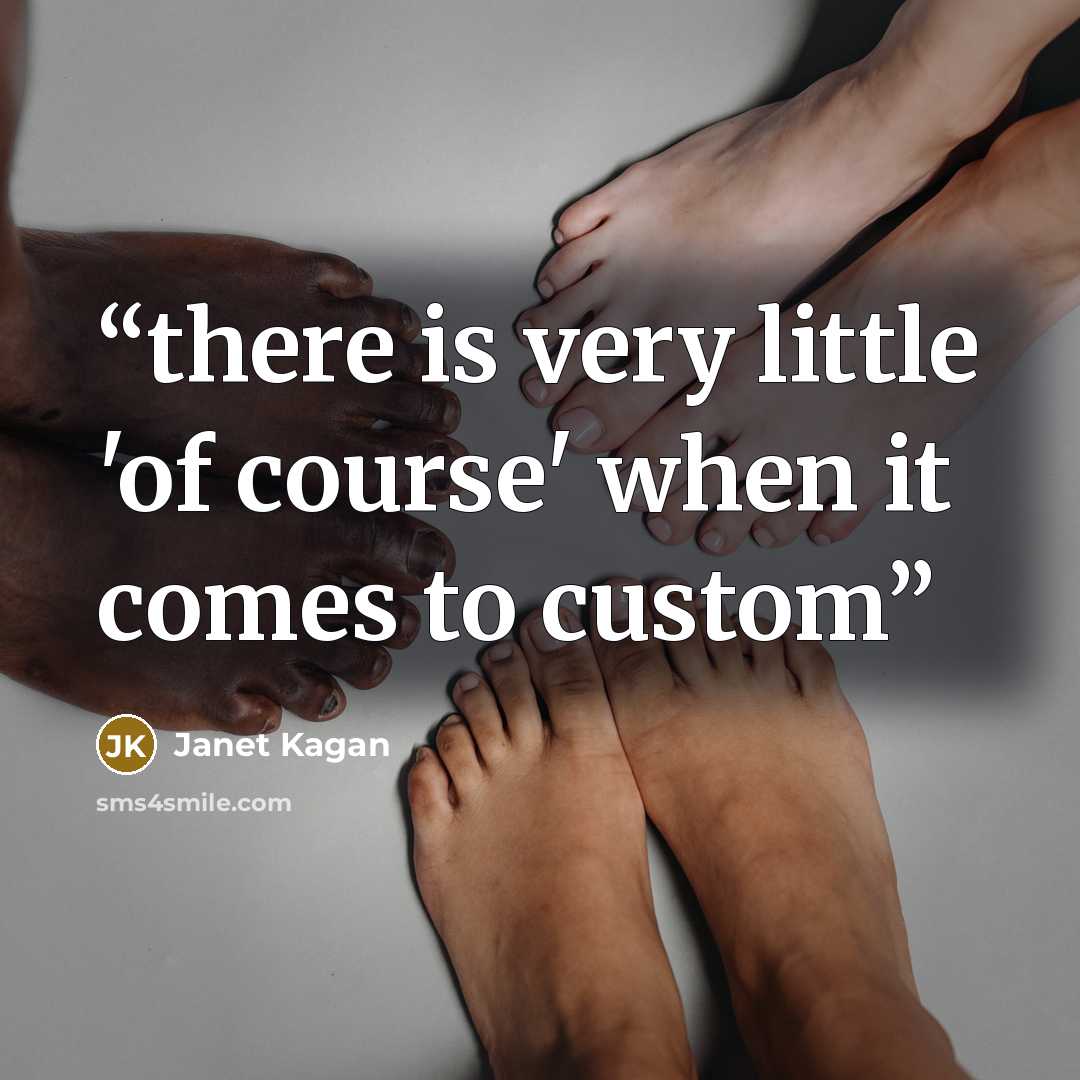 “there is very little 'of course' when it comes to custom” quote by Janet Kagan