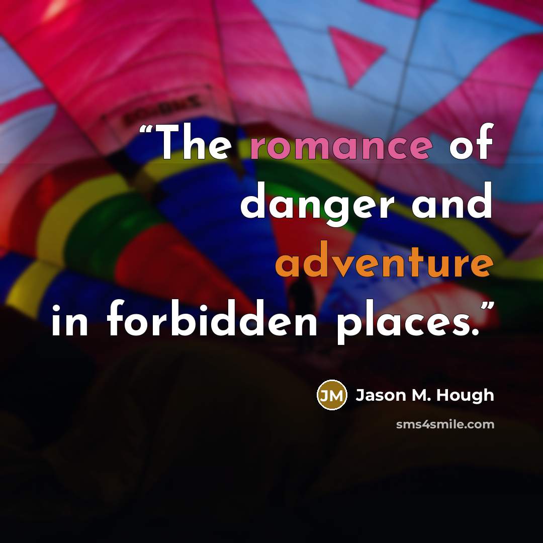 “The romance of danger and adventure in forbidden places.” quote by Jason M. Hough