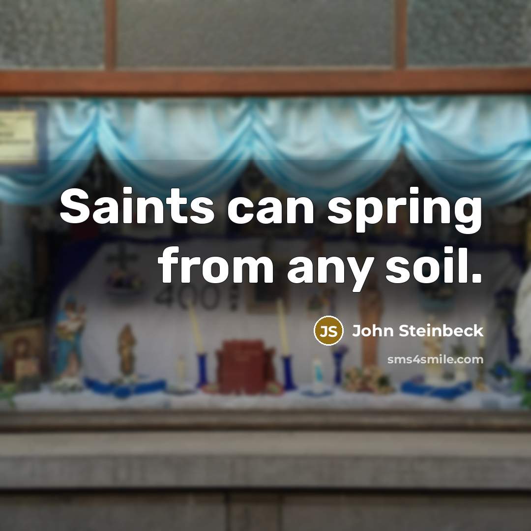 “Saints can spring from any soil.” quote by John Steinbeck