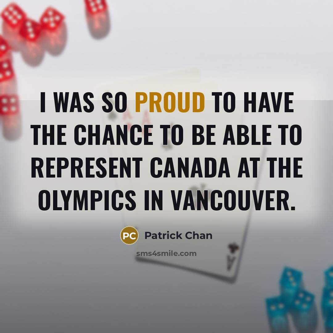 “I was so proud to have the chance to be able to represent Canada at the Olympics in Vancouver.” quote by Patrick Chan