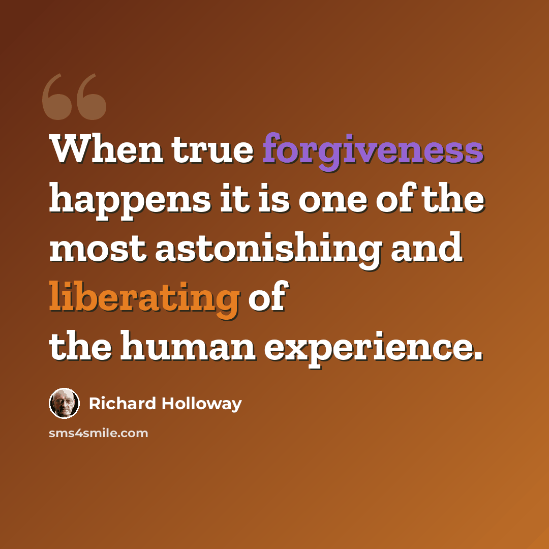 “When true forgiveness happens it is one of the most astonishing and liberating of the human experience.” quote by Richard Holloway