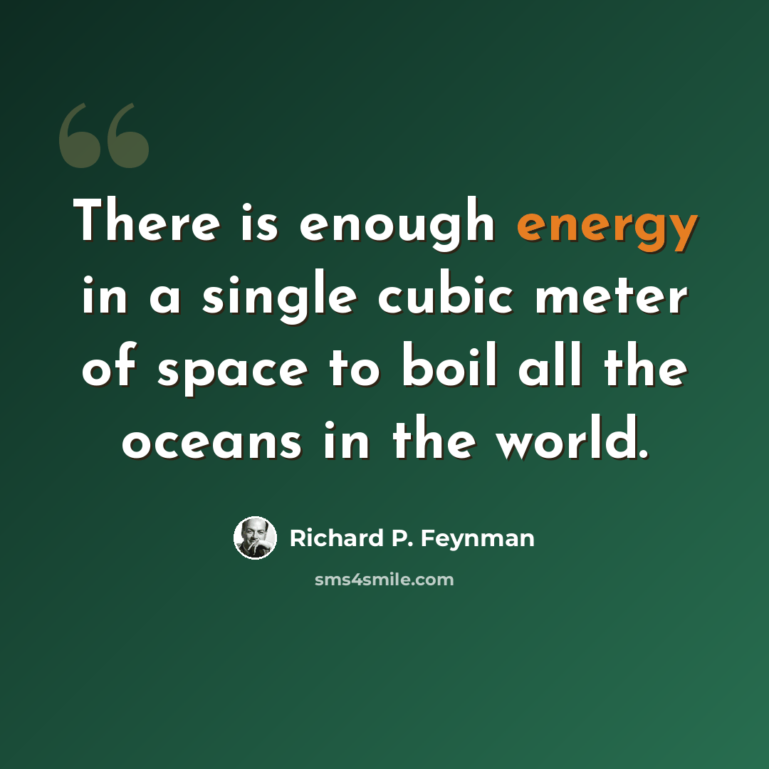 “There is enough energy in a single cubic meter of space to boil all the oceans in the world.” quote by Richard P. Feynman