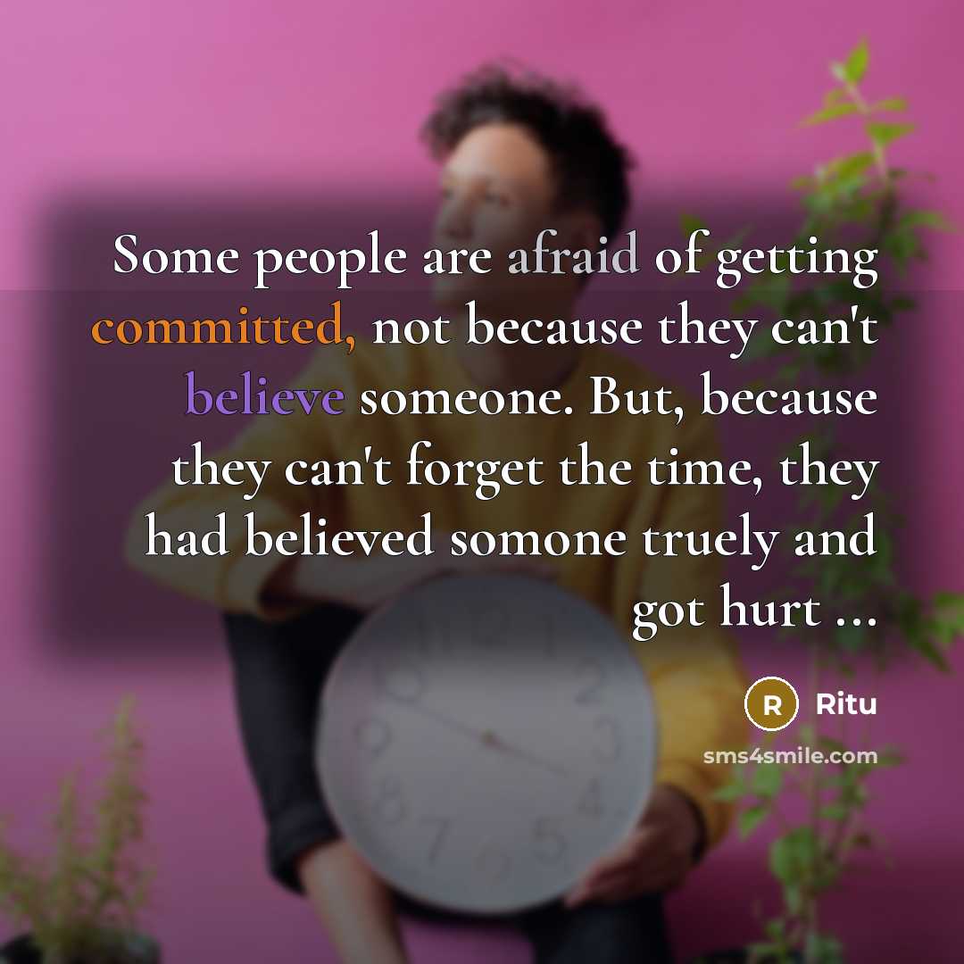 “Some people are afraid of getting committed, not because they can't believe someone. But, because they can't forget the time, they had believed somone truely and got hurt ...” quote by Ritu