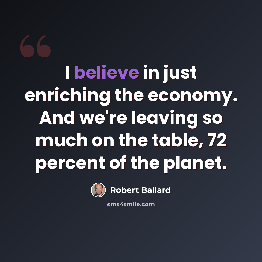 “I believe in just enriching the economy. And we're leaving so much on the table, 72 percent of the planet.” quote by Robert Ballard
