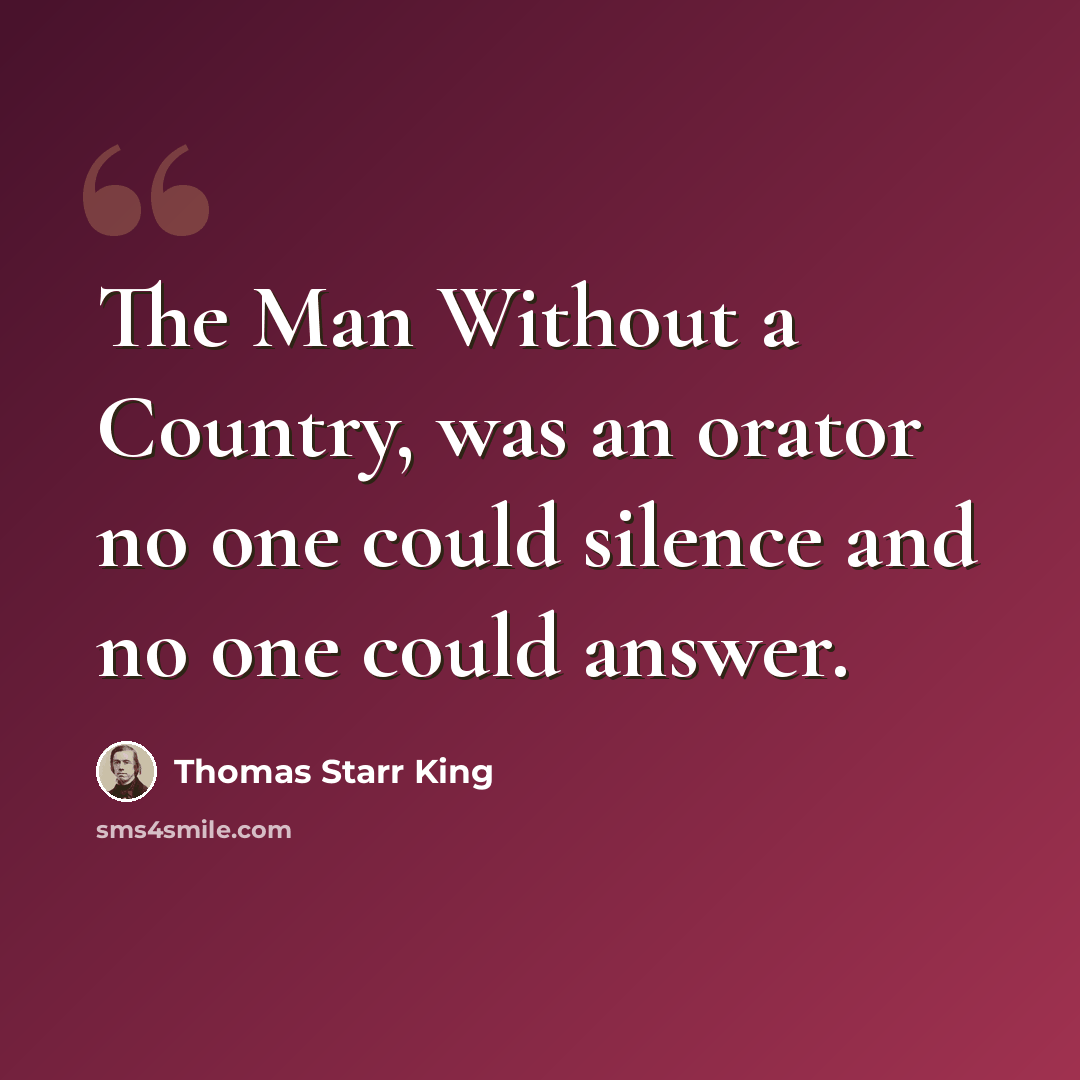 “The Man Without a Country, was an orator no one could silence and no one could answer.” quote by Thomas Starr King