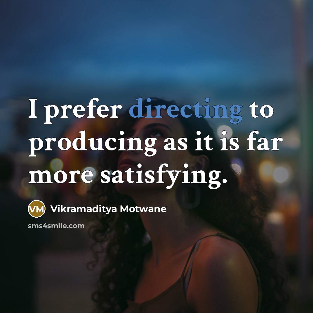 “I prefer directing to producing as it is far more satisfying.” quote by Vikramaditya Motwane