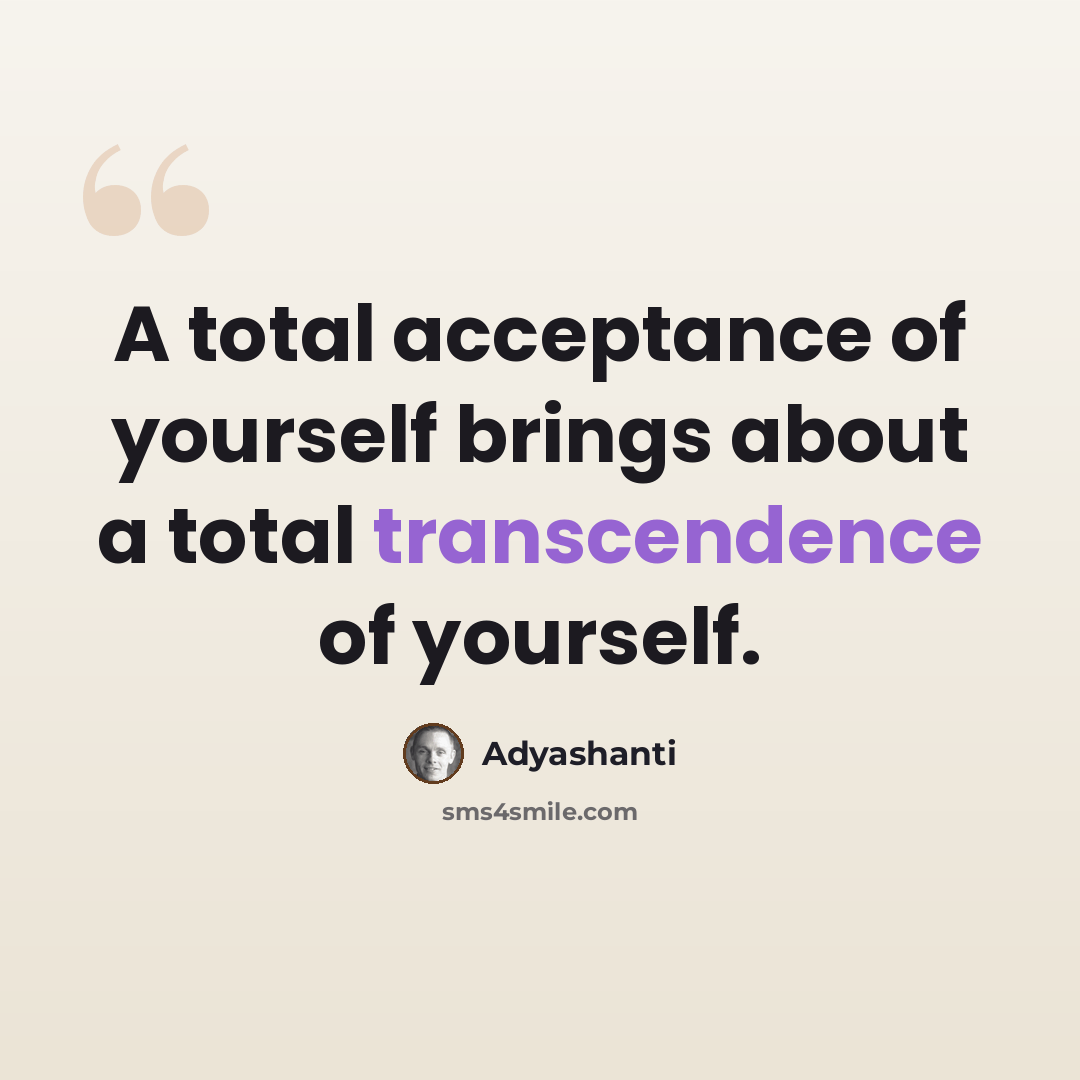 “A total acceptance of yourself brings about a total transcendence of yourself.” quote by Adyashanti