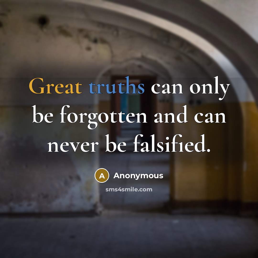 “Great truths can only be forgotten and can never be falsified.” quote by Anonymous