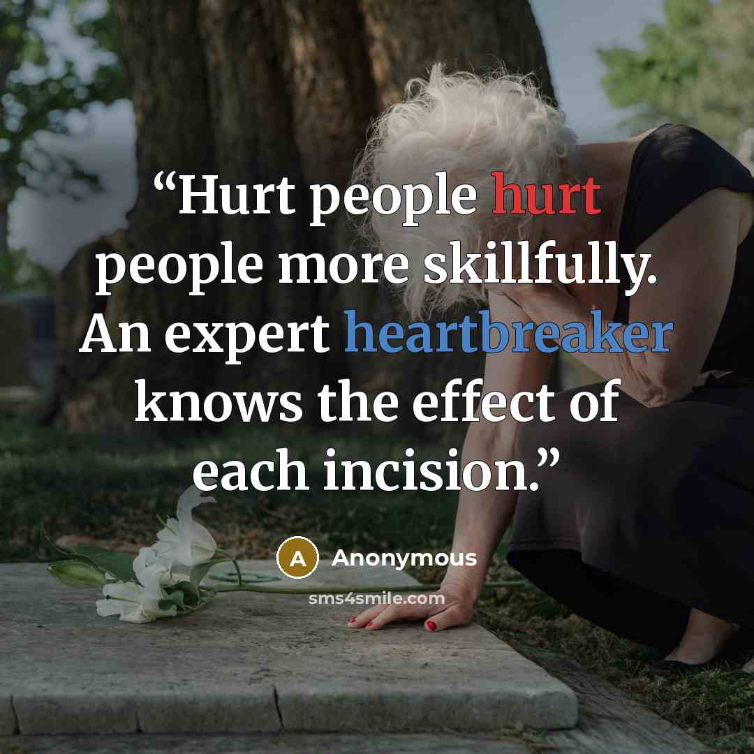 “Hurt people hurt people more skillfully. An expert heartbreaker knows the effect of each incision.” quote by Anonymous