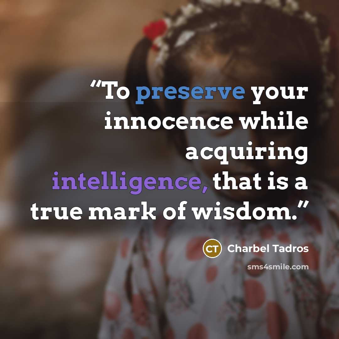 “To preserve your innocence while acquiring intelligence, that is a true mark of wisdom.” quote by Charbel Tadros