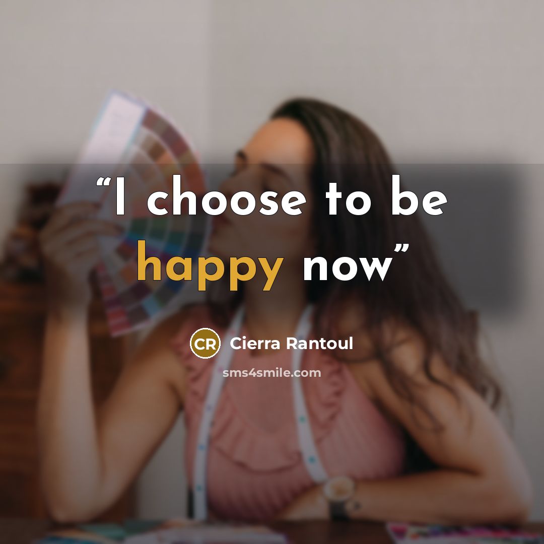 “I choose to be happy now” quote by Cierra Rantoul