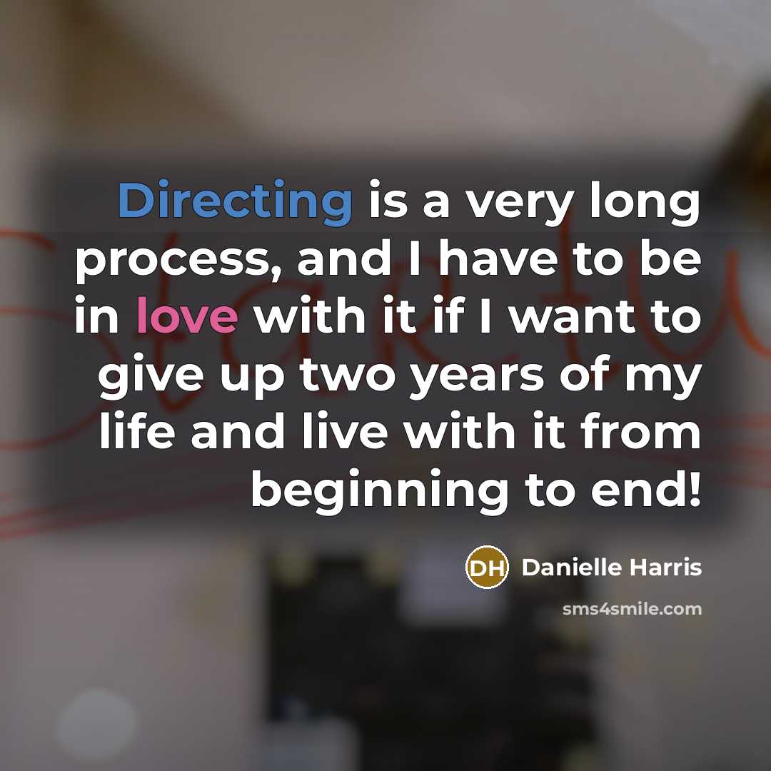 “Directing is a very long process, and I have to be in love with it if I want to give up two years of my life and live with it from beginning to end!” quote by Danielle Harris