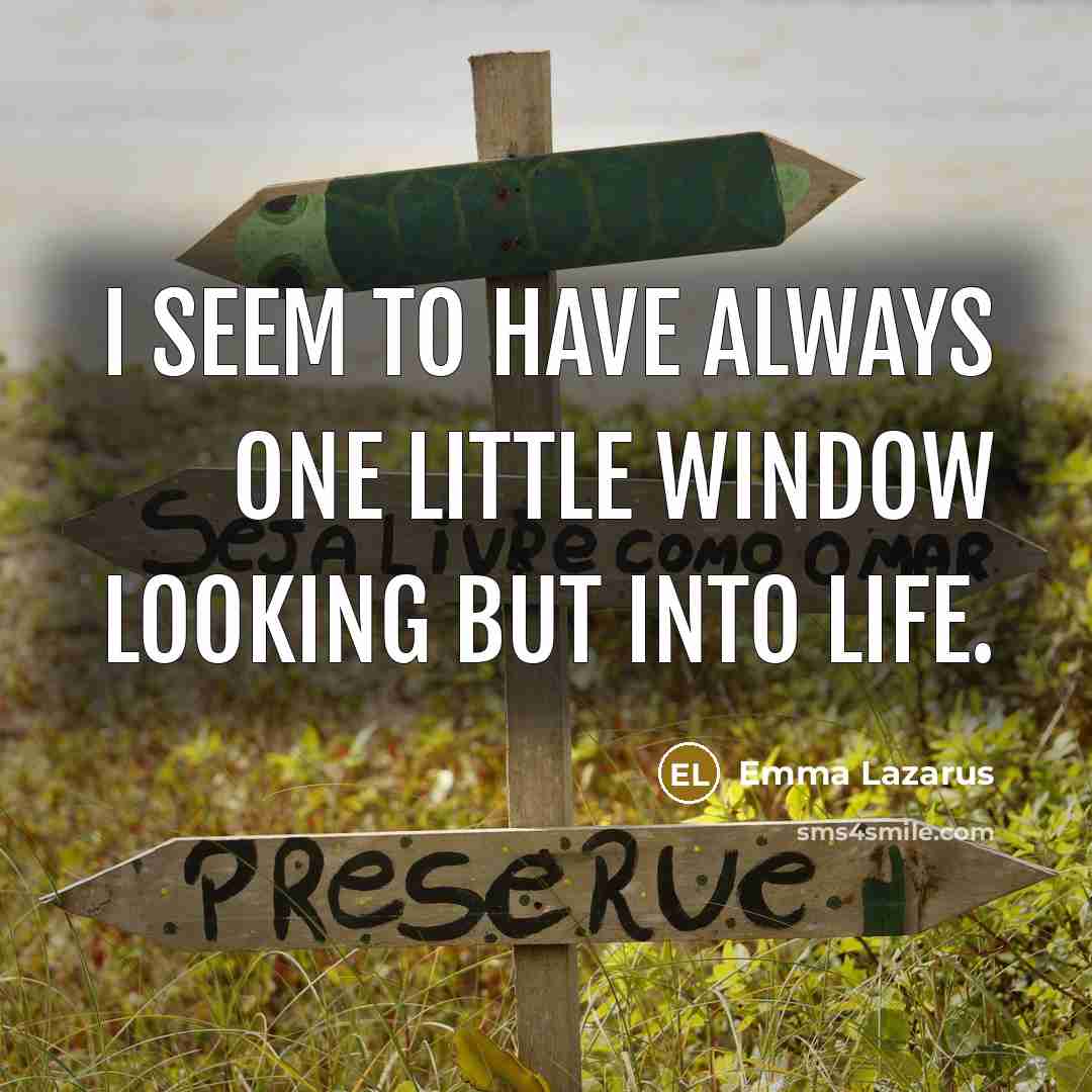 “I seem to have always one little window looking but into life.” quote by Emma Lazarus