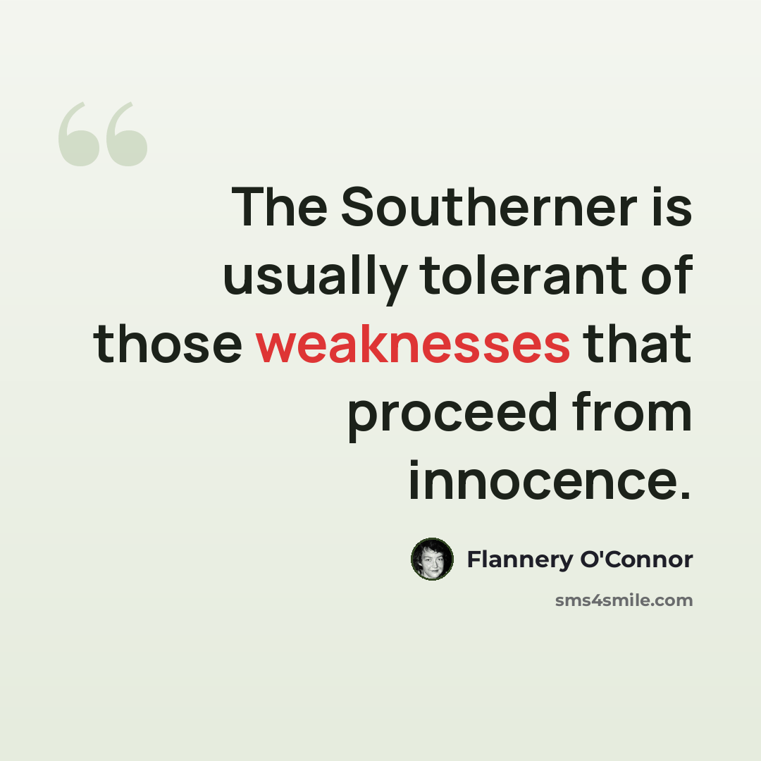 “The Southerner is usually tolerant of those weaknesses that proceed from innocence.” quote by Flannery O'Connor