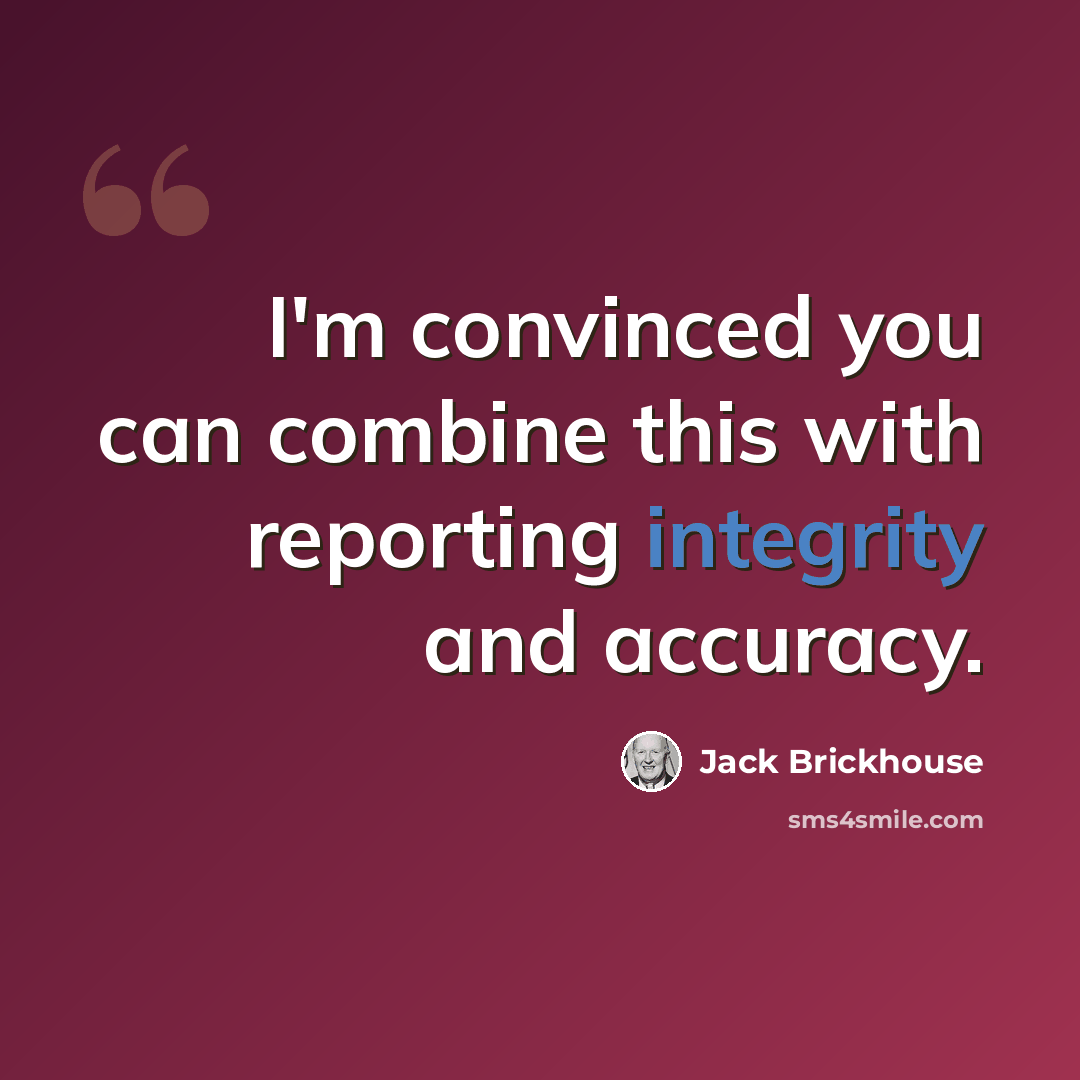 “I'm convinced you can combine this with reporting integrity and accuracy.” quote by Jack Brickhouse