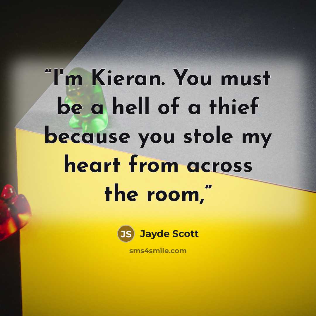“I'm Kieran. You must be a hell of a thief because you stole my heart from across the room,” quote by Jayde Scott