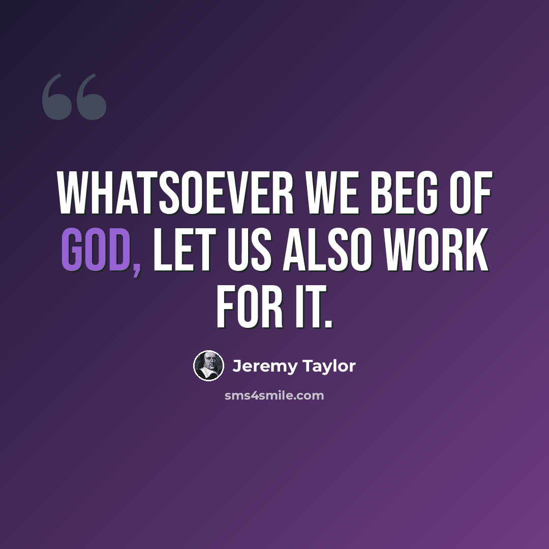 “Whatsoever we beg of God, let us also work for it.” quote by Jeremy Taylor