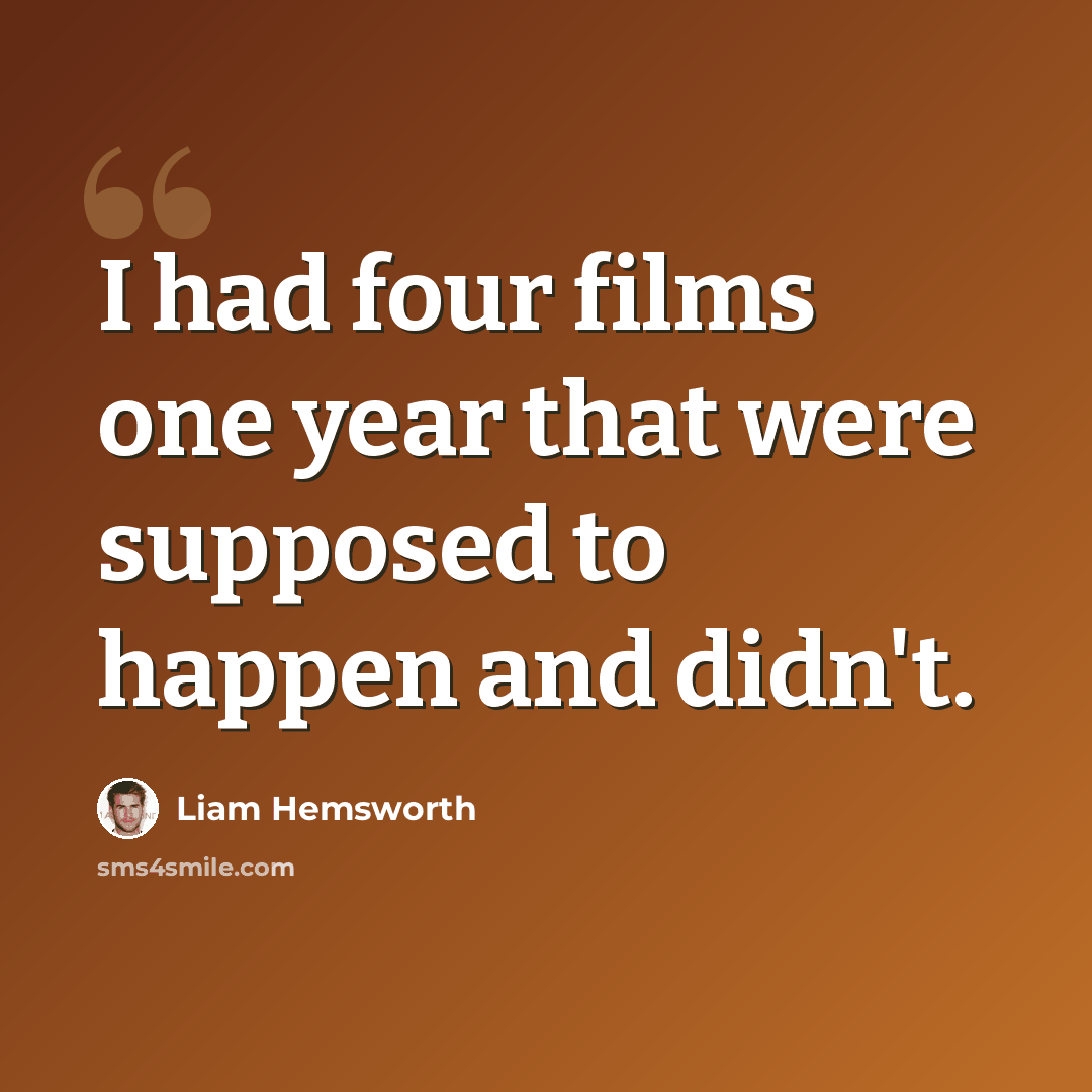 “I had four films one year that were supposed to happen and didn't.” quote by Liam Hemsworth