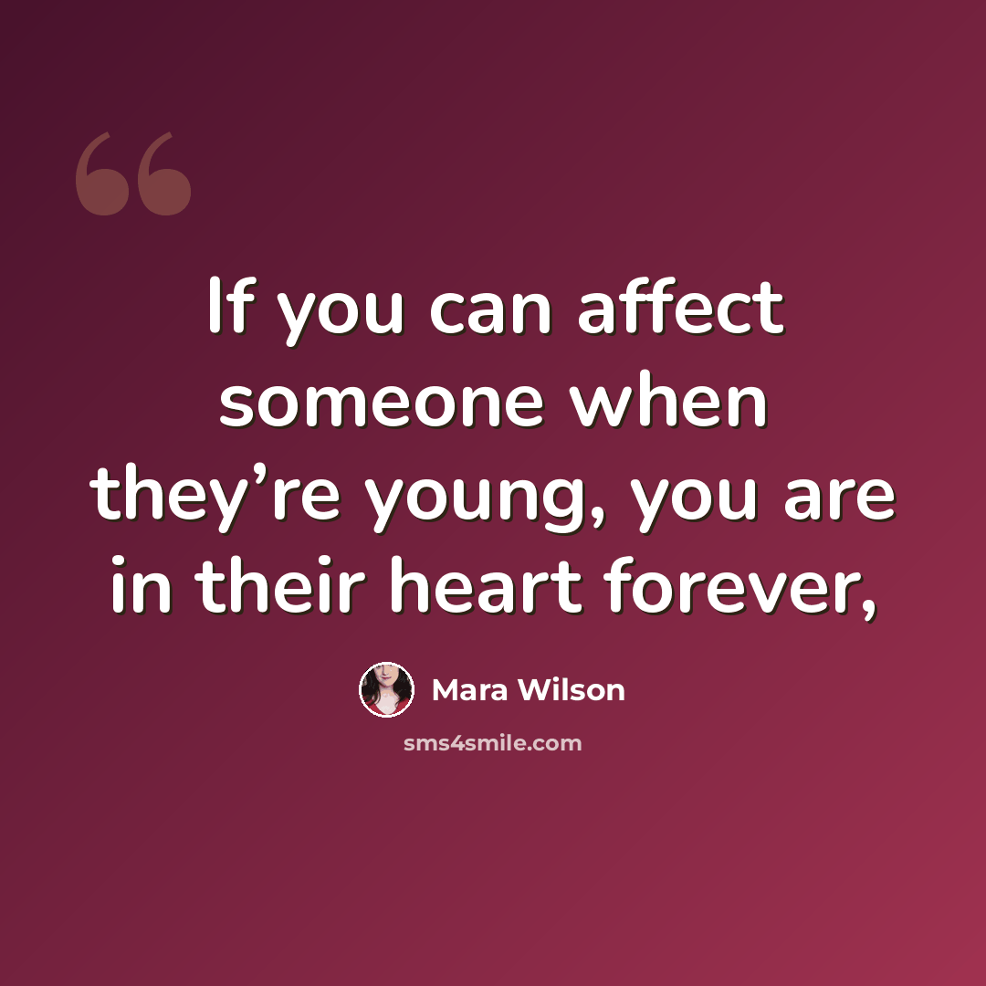 “If you can affect someone when they’re young, you are in their heart forever,” quote by Mara Wilson