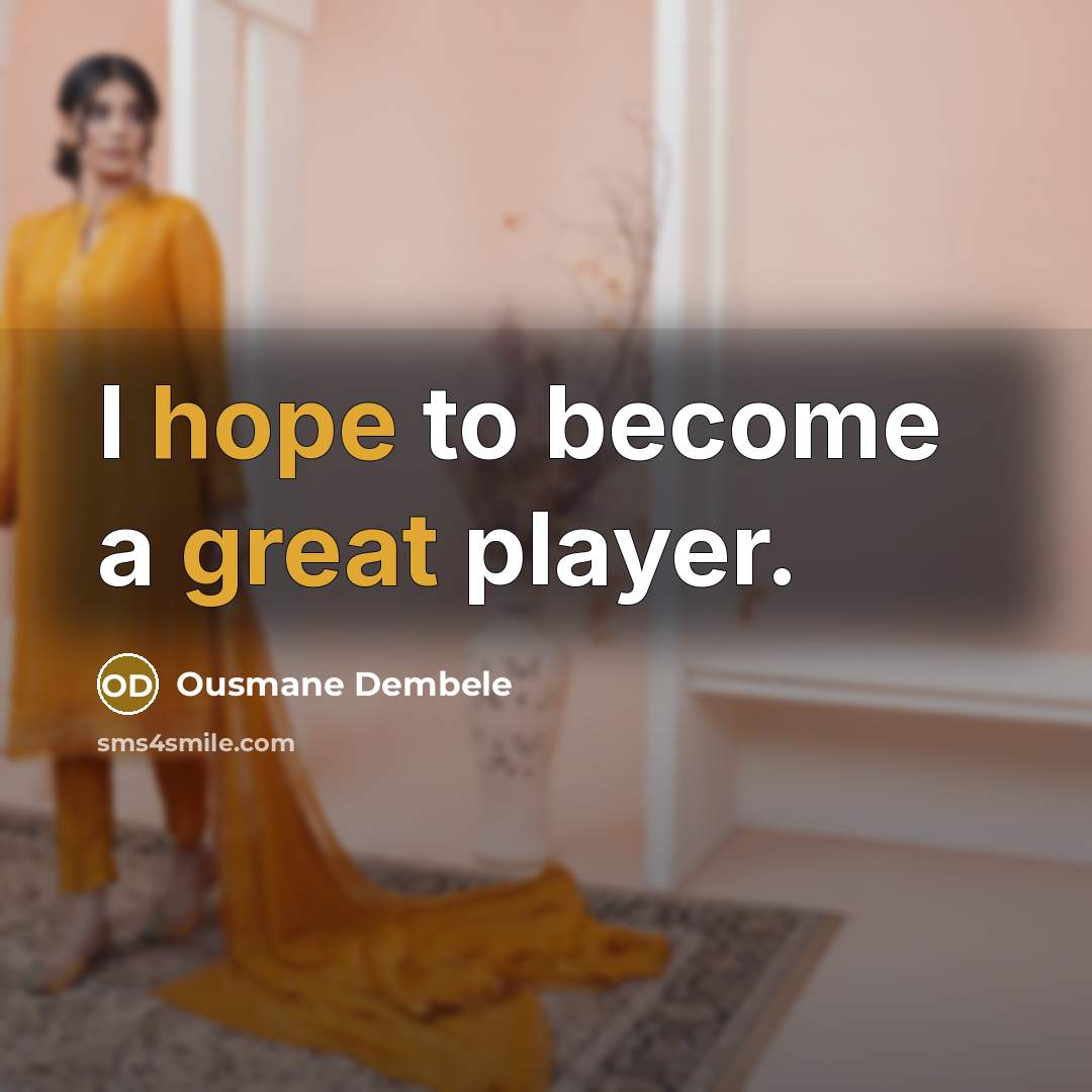 “I hope to become a great player.” quote by Ousmane Dembele