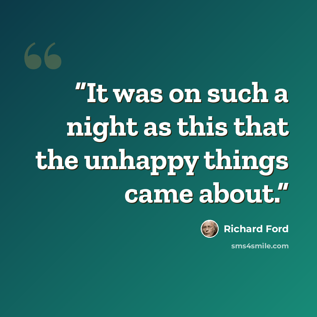 “It was on such a night as this that the unhappy things came about.” quote by Richard Ford