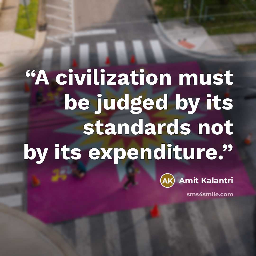 “A civilization must be judged by its standards not by its expenditure.” quote by Amit Kalantri