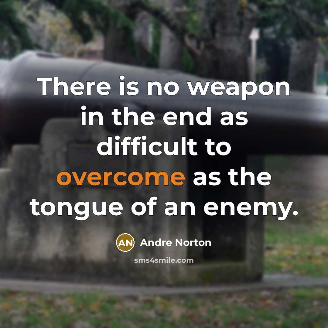 “There is no weapon in the end as difficult to overcome as the tongue of an enemy.” quote by Andre Norton