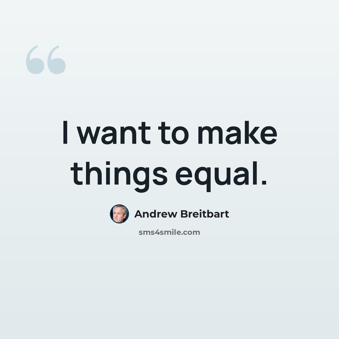 “I want to make things equal.” quote by Andrew Breitbart
